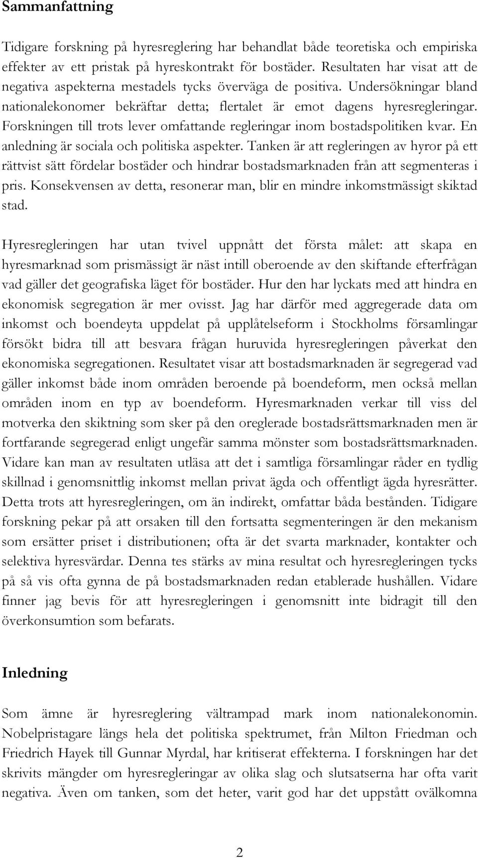 Forskningen till trots lever omfattande regleringar inom bostadspolitiken kvar. En anledning är sociala och politiska aspekter.