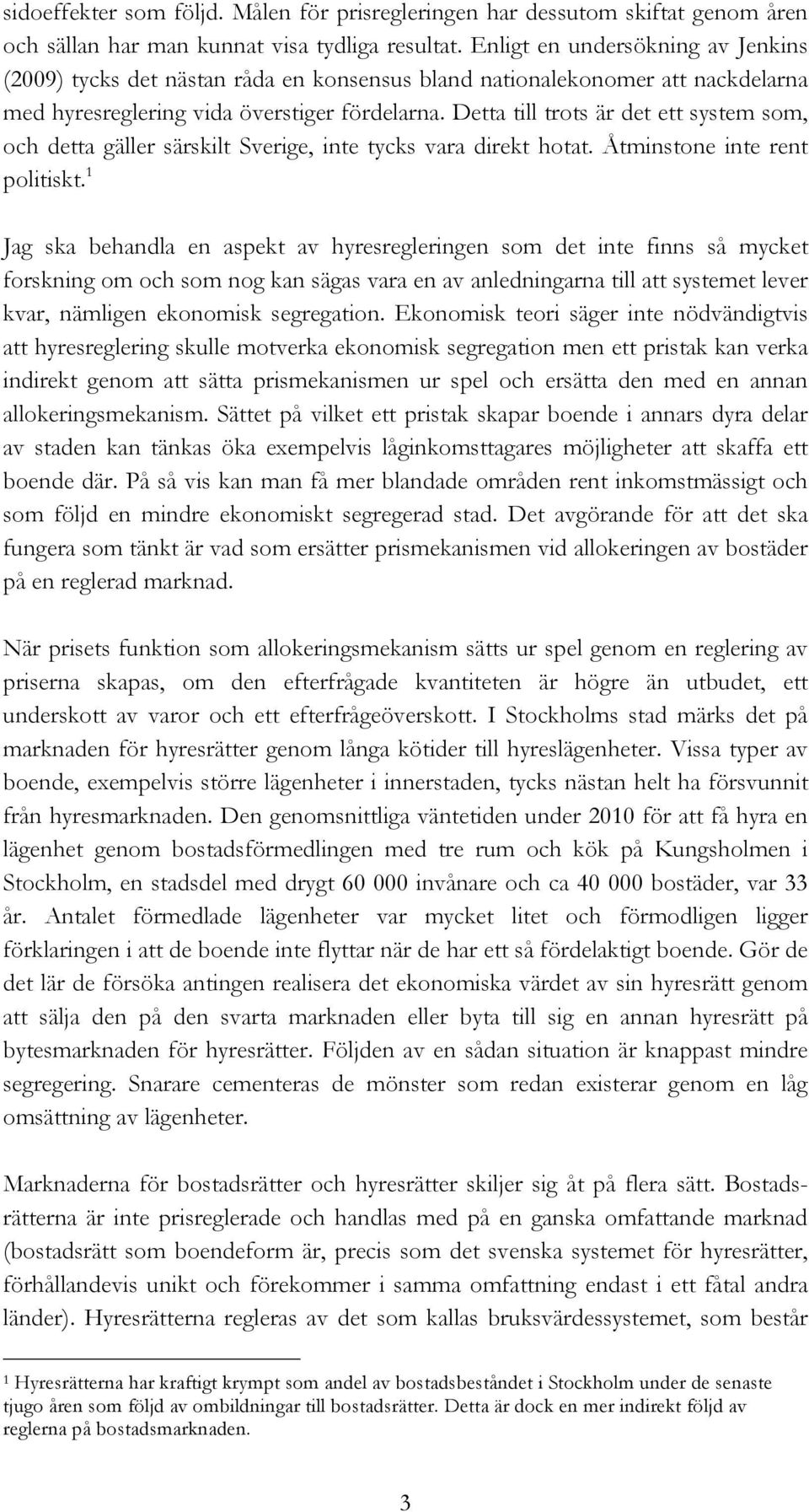 Detta till trots är det ett system som, och detta gäller särskilt Sverige, inte tycks vara direkt hotat. Åtminstone inte rent politiskt.