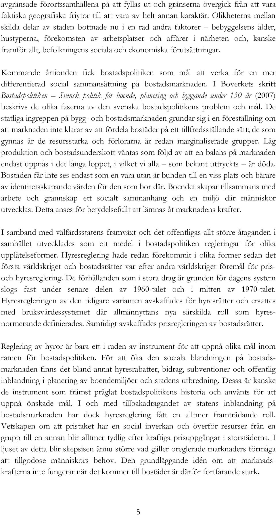 befolkningens sociala och ekonomiska förutsättningar. Kommande årtionden fick bostadspolitiken som mål att verka för en mer differentierad social sammansättning på bostadsmarknaden.