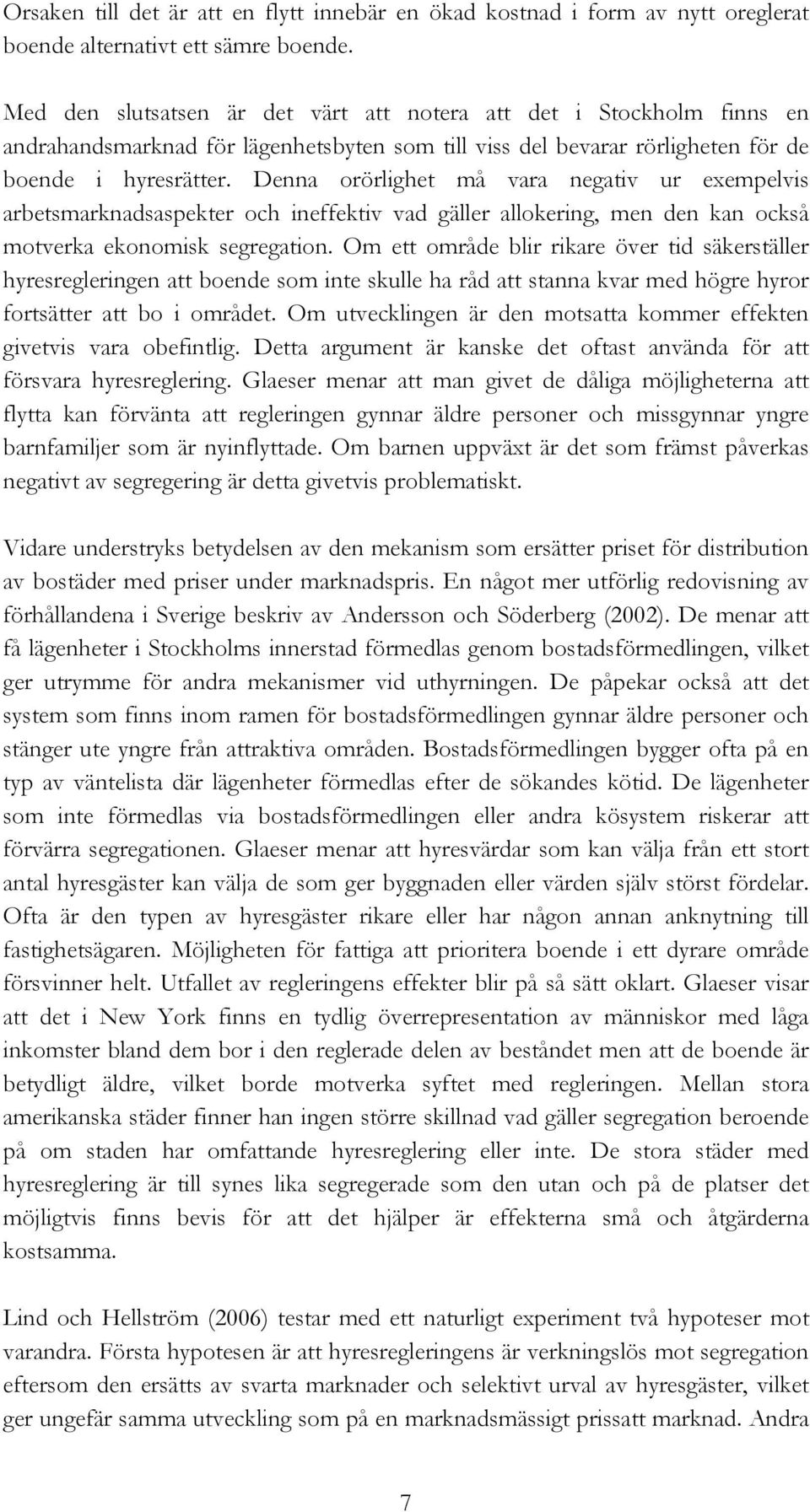 Denna orörlighet må vara negativ ur exempelvis arbetsmarknadsaspekter och ineffektiv vad gäller allokering, men den kan också motverka ekonomisk segregation.