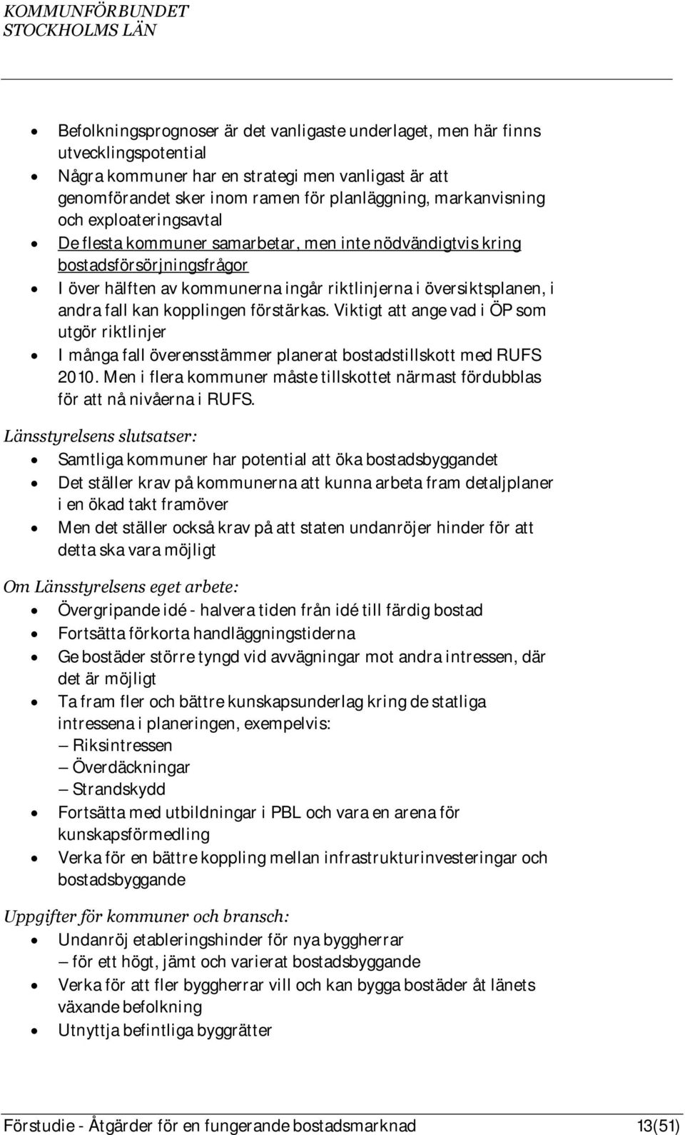 kopplingen förstärkas. Viktigt att ange vad i ÖP som utgör riktlinjer I många fall överensstämmer planerat bostadstillskott med RUFS 2010.