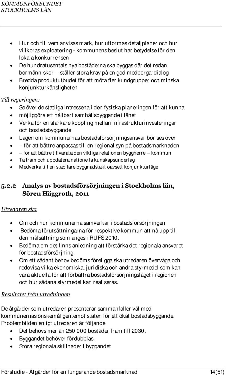 intressena i den fysiska planeringen för att kunna möjliggöra ett hållbart samhällsbyggande i länet Verka för en starkare koppling mellan infrastrukturinvesteringar och bostadsbyggande Lagen om