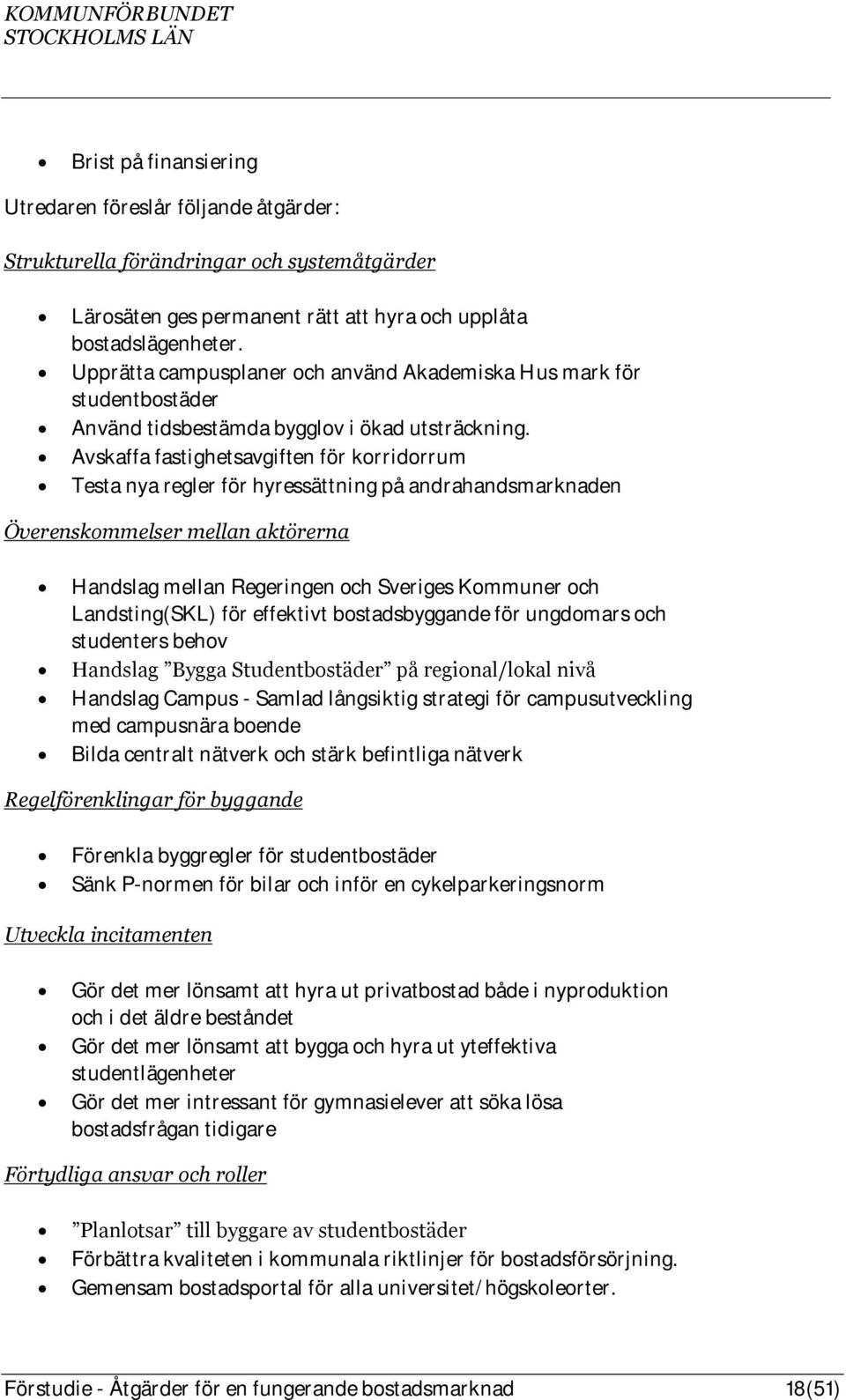 Avskaffa fastighetsavgiften för korridorrum Testa nya regler för hyressättning på andrahandsmarknaden Överenskommelser mellan aktörerna Handslag mellan Regeringen och Sveriges Kommuner och