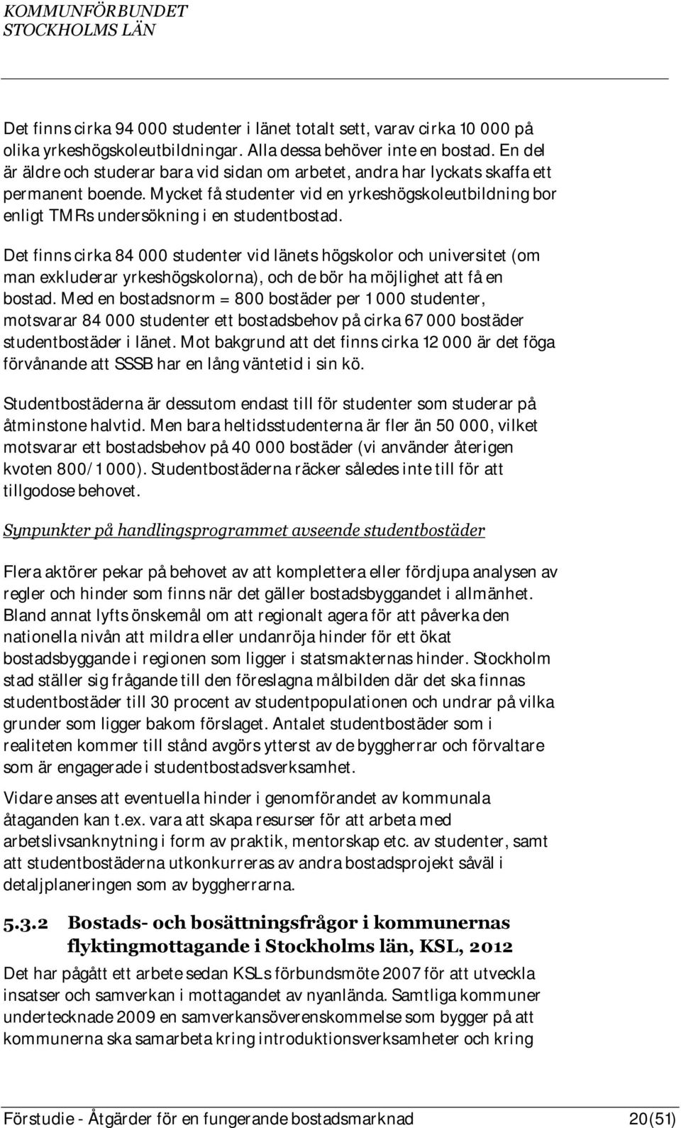 Mycket få studenter vid en yrkeshögskoleutbildning bor enligt TMRs undersökning i en studentbostad.