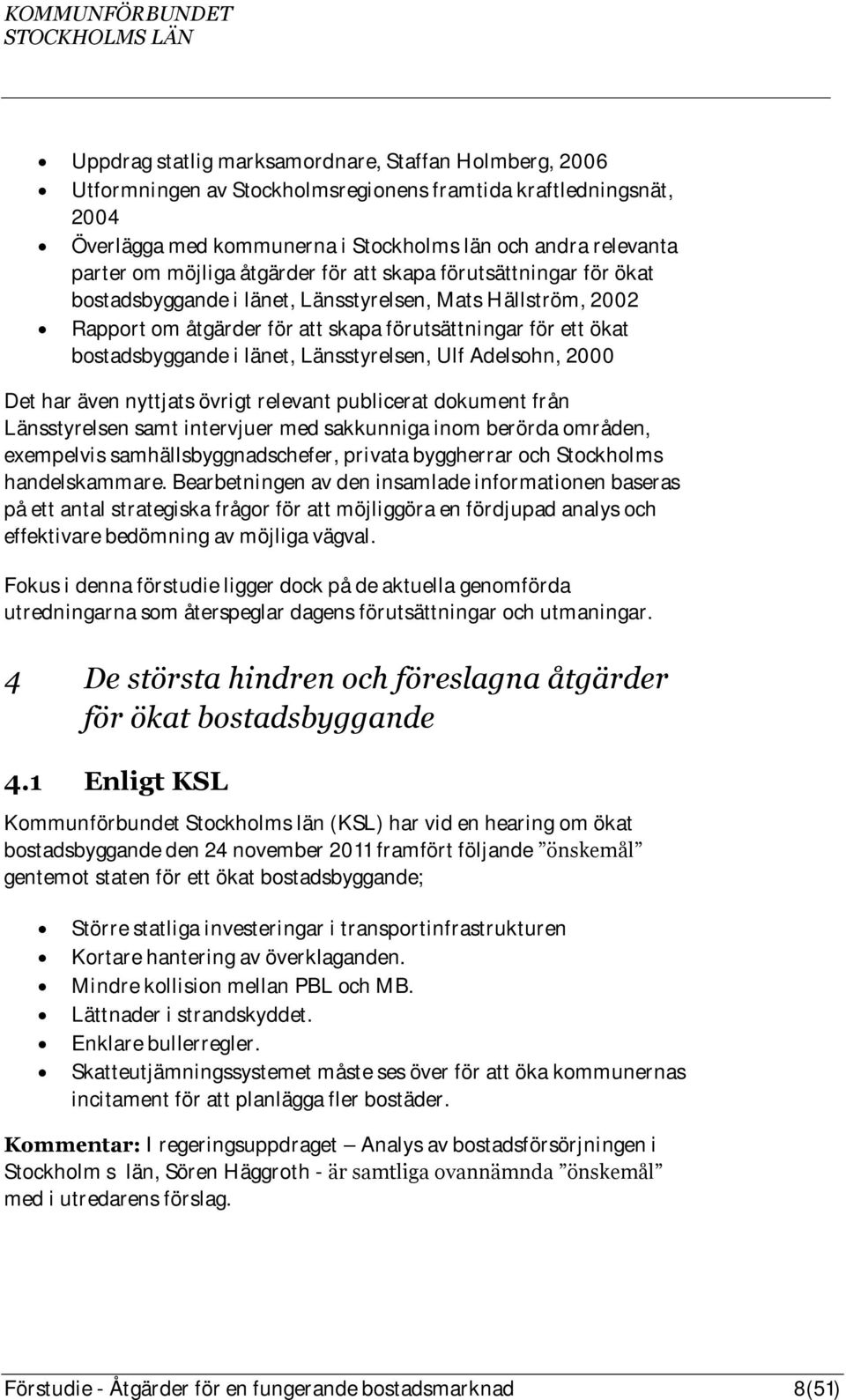 länet, Länsstyrelsen, Ulf Adelsohn, 2000 Det har även nyttjats övrigt relevant publicerat dokument från Länsstyrelsen samt intervjuer med sakkunniga inom berörda områden, exempelvis