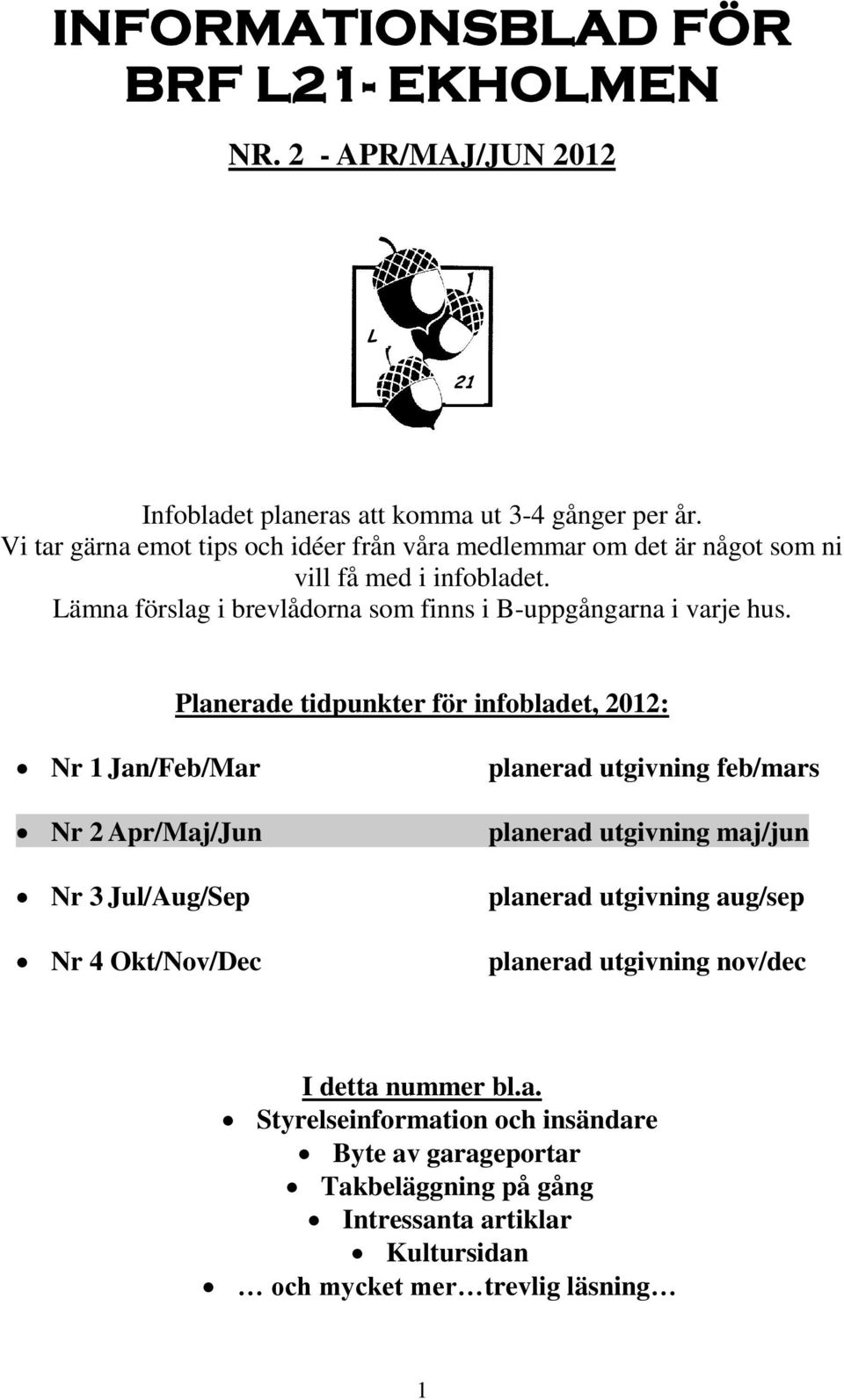 Planerade tidpunkter för infobladet, 2012: Nr 1 Jan/Feb/Mar Nr 2 Apr/Maj/Jun Nr 3 Jul/Aug/Sep Nr 4 Okt/Nov/Dec planerad utgivning feb/mars planerad utgivning maj/jun