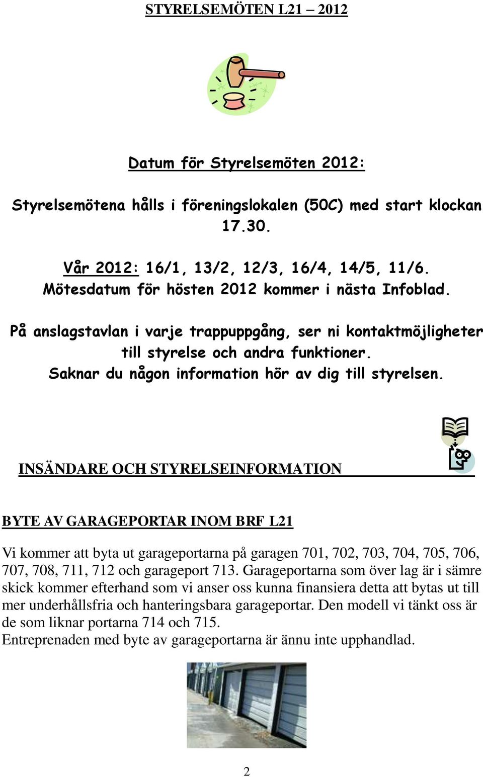 Saknar du någon information hör av dig till styrelsen.