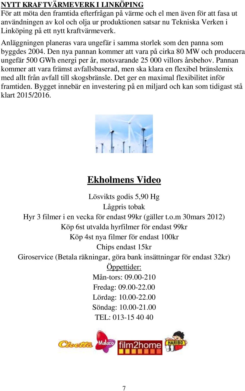 Den nya pannan kommer att vara på cirka 80 MW och producera ungefär 500 GWh energi per år, motsvarande 25 000 villors årsbehov.