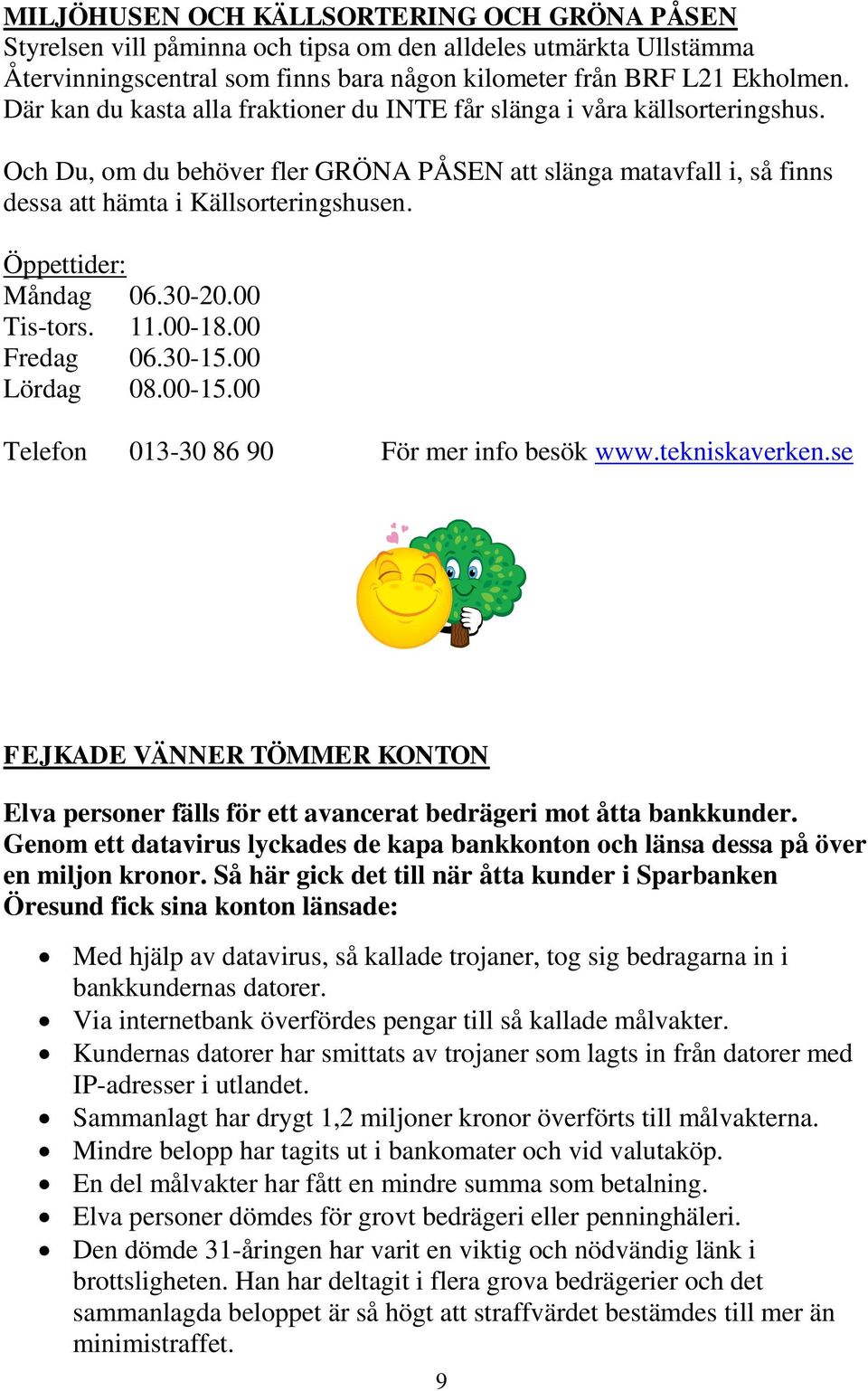 Öppettider: Måndag 06.30-20.00 Tis-tors. 11.00-18.00 Fredag 06.30-15.00 Lördag 08.00-15.00 Telefon 013-30 86 90 För mer info besök www.tekniskaverken.