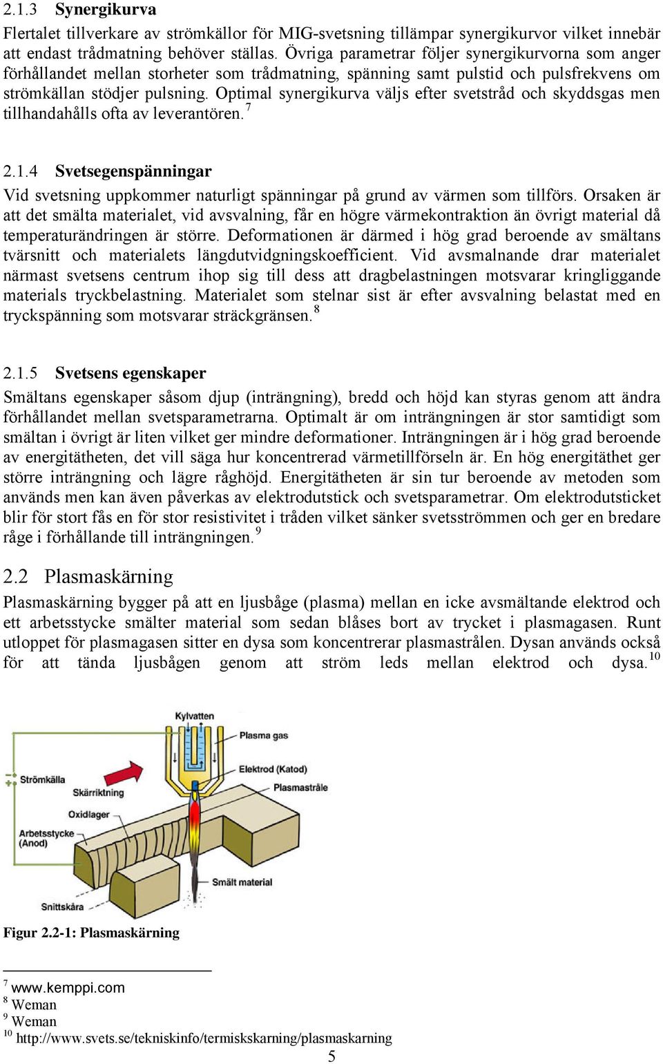 Optimal synergikurva väljs efter svetstråd och skyddsgas men tillhandahålls ofta av leverantören. 7 2.1.