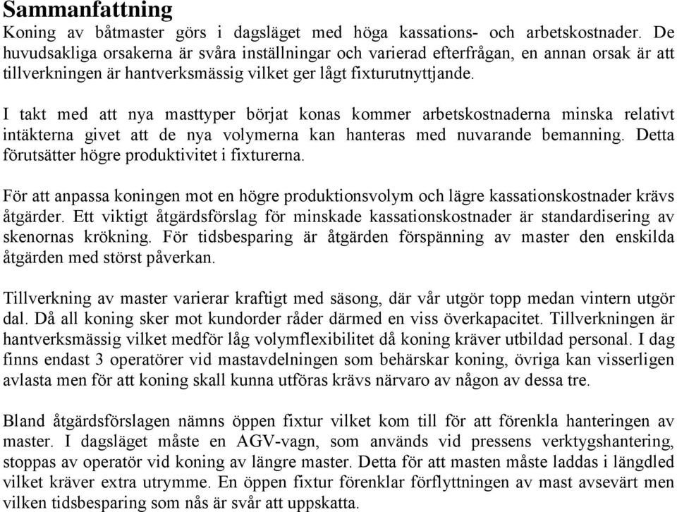 I takt med att nya masttyper börjat konas kommer arbetskostnaderna minska relativt intäkterna givet att de nya volymerna kan hanteras med nuvarande bemanning.