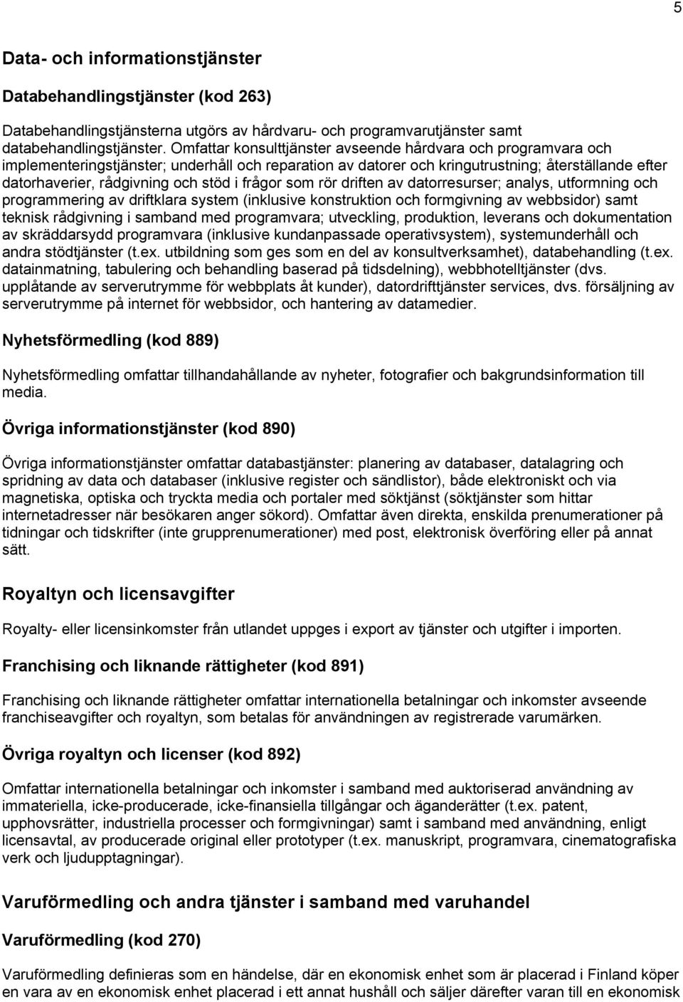 i frågor som rör driften av datorresurser; analys, utformning och programmering av driftklara system (inklusive konstruktion och formgivning av webbsidor) samt teknisk rådgivning i samband med