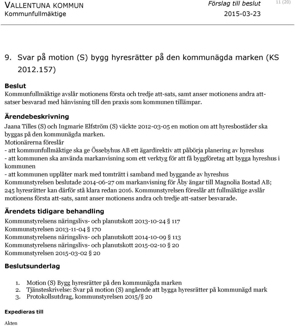 Ärendebeskrivning Jaana Tilles (S) och Ingmarie Elfström (S) väckte 2012-03-05 en motion om att hyresbostäder ska byggas på den kommunägda marken.
