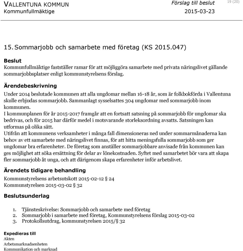 Ärendebeskrivning Under 2014 beslutade kommunen att alla ungdomar mellan 16-18 år, som är folkbokförda i Vallentuna skulle erbjudas sommarjobb.