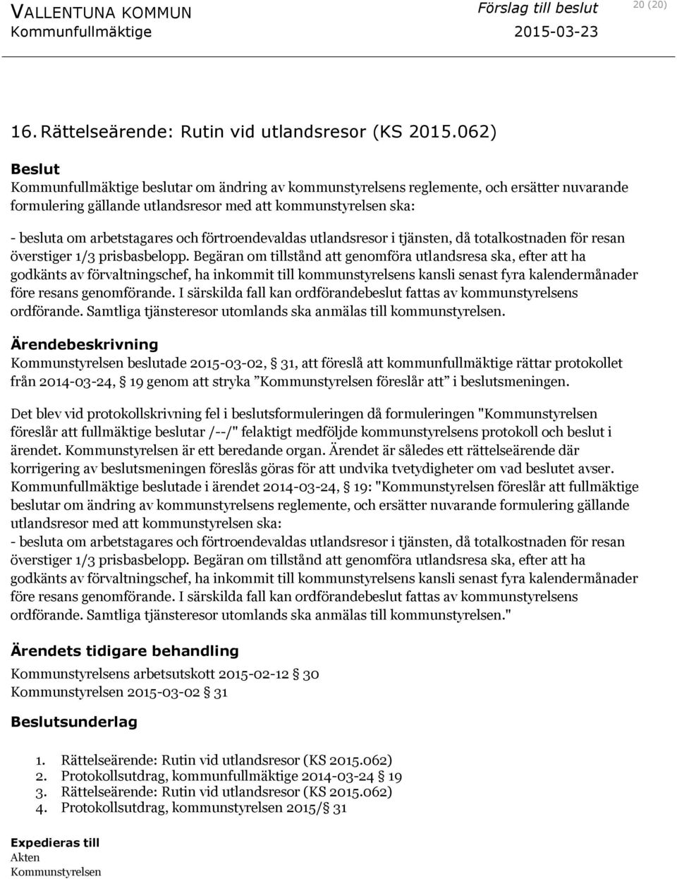 förtroendevaldas utlandsresor i tjänsten, då totalkostnaden för resan överstiger 1/3 prisbasbelopp.
