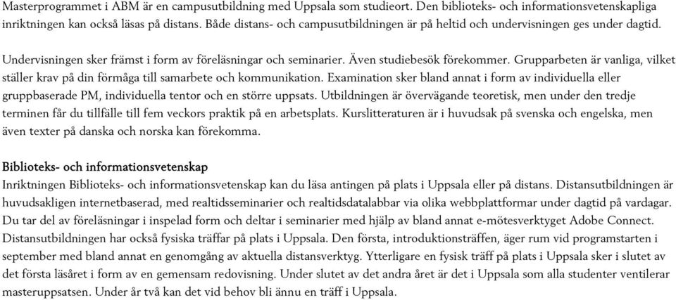 Grupparbeten är vanliga, vilket ställer krav på din förmåga till samarbete och kommunikation.