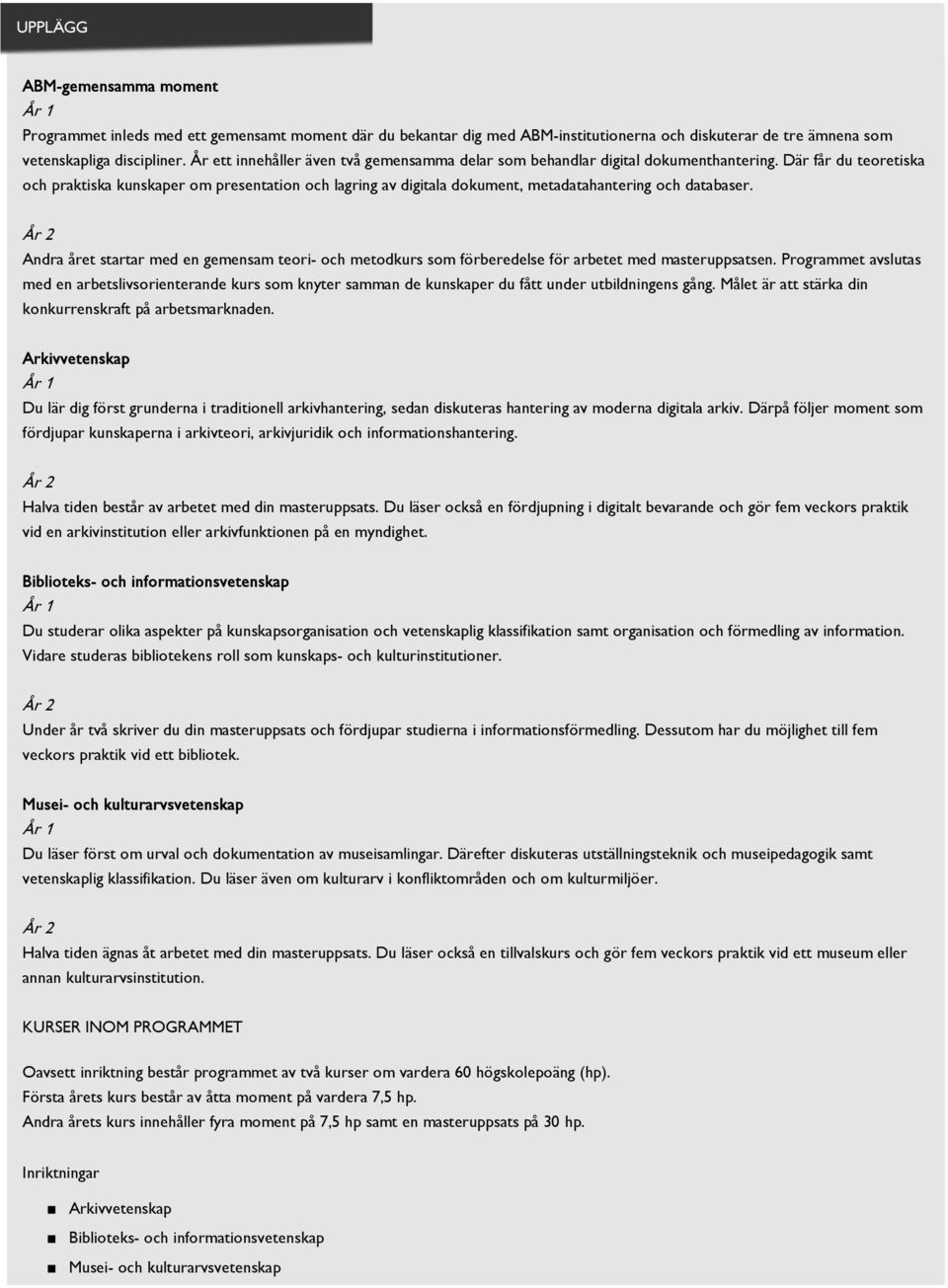 Där får du teoretiska och praktiska kunskaper om presentation och lagring av digitala dokument, metadatahantering och databaser.