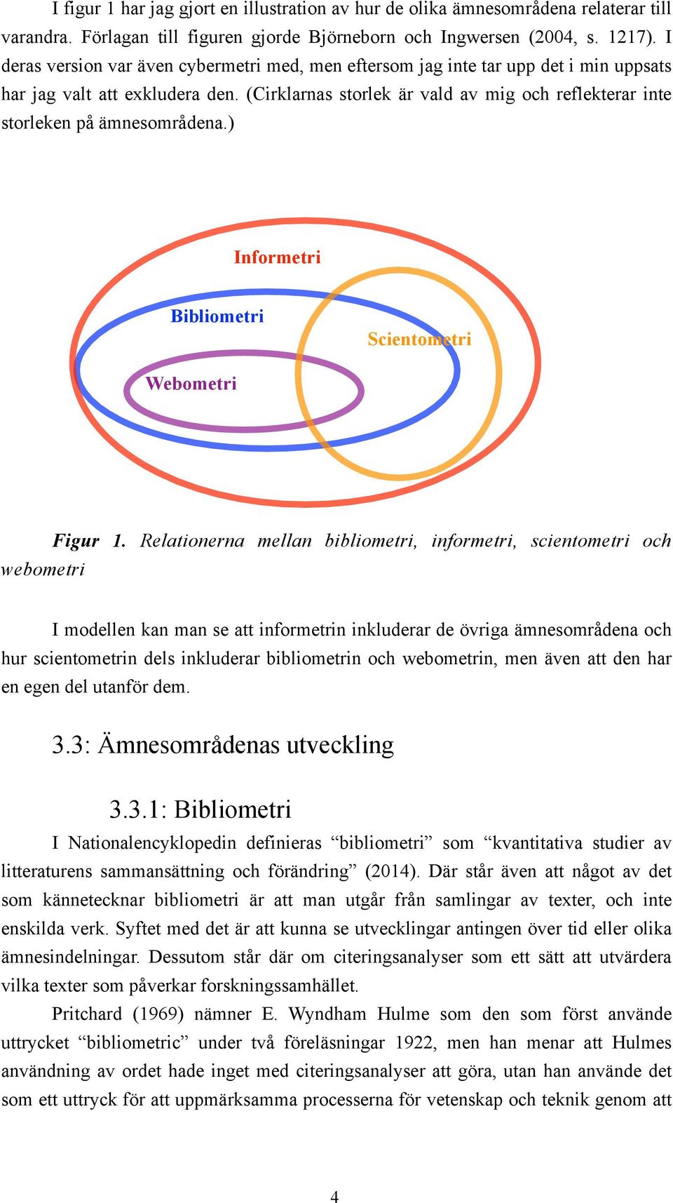 (Cirklarnas storlek är vald av mig och reflekterar inte storleken på ämnesområdena.) Informetri Bibliometri Scientometri Webometri webometri Figur.