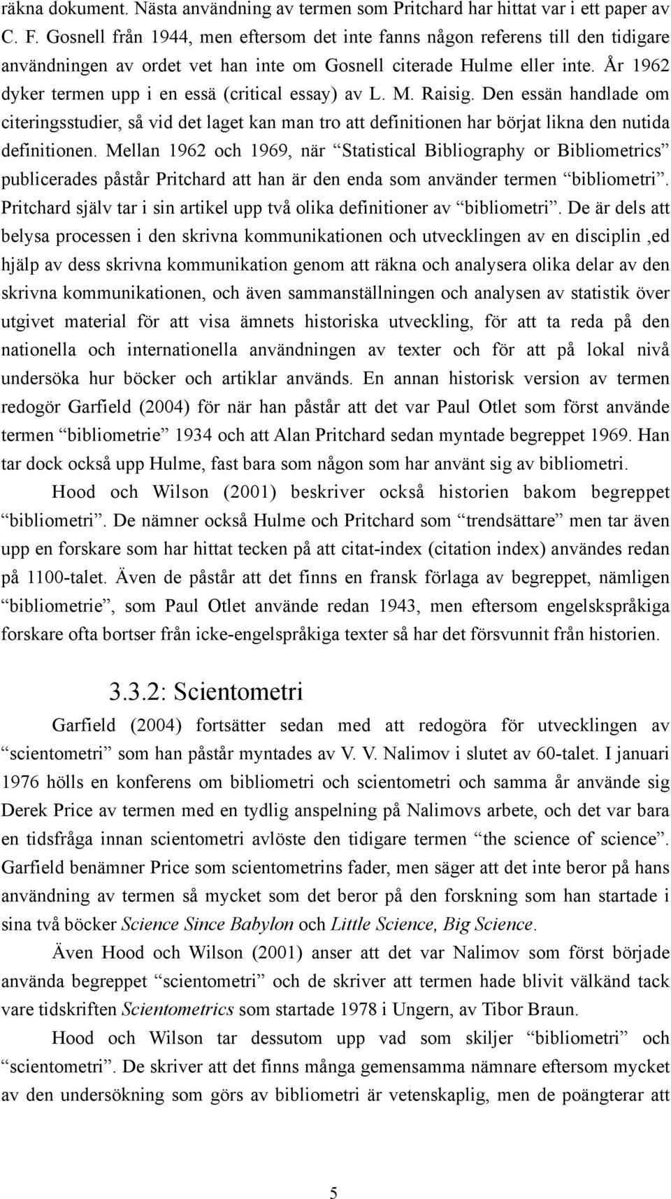 År 962 dyker termen upp i en essä (critical essay) av L. M. Raisig. Den essän handlade om citeringsstudier, så vid det laget kan man tro att definitionen har börjat likna den nutida definitionen.