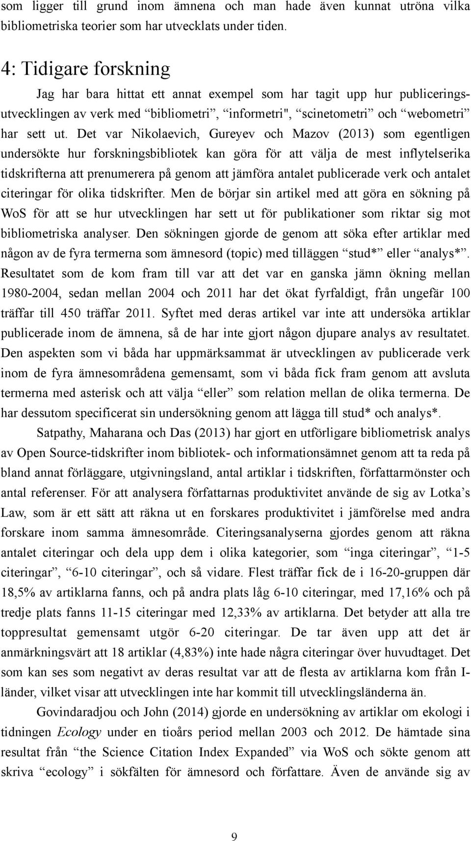 Det var Nikolaevich, Gureyev och Mazov (203) som egentligen undersökte hur forskningsbibliotek kan göra för att välja de mest inflytelserika tidskrifterna att prenumerera på genom att jämföra antalet