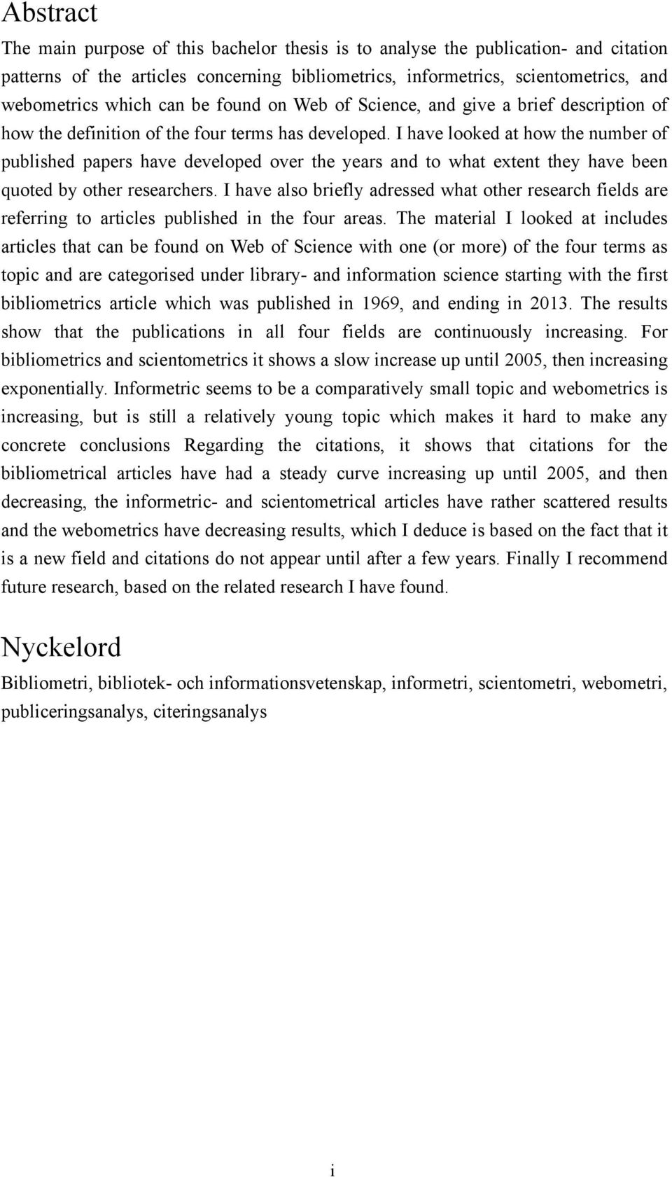 I have looked at how the number of published papers have developed over the years and to what extent they have been quoted by other researchers.