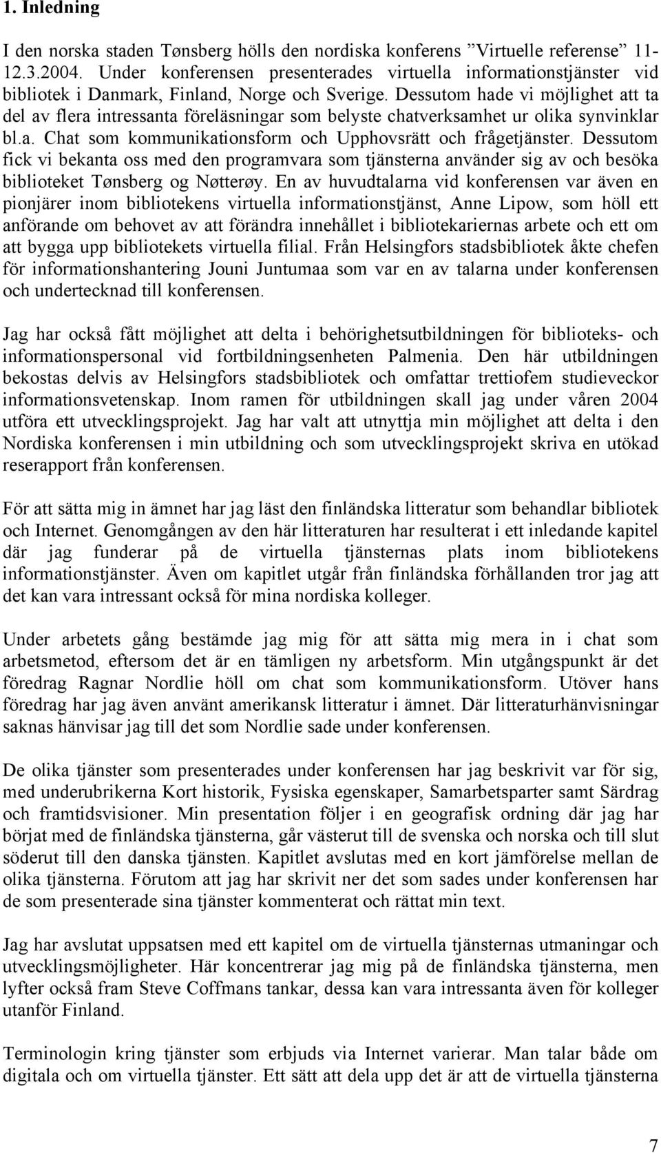 Dessutom hade vi möjlighet att ta del av flera intressanta föreläsningar som belyste chatverksamhet ur olika synvinklar bl.a. Chat som kommunikationsform och Upphovsrätt och frågetjänster.