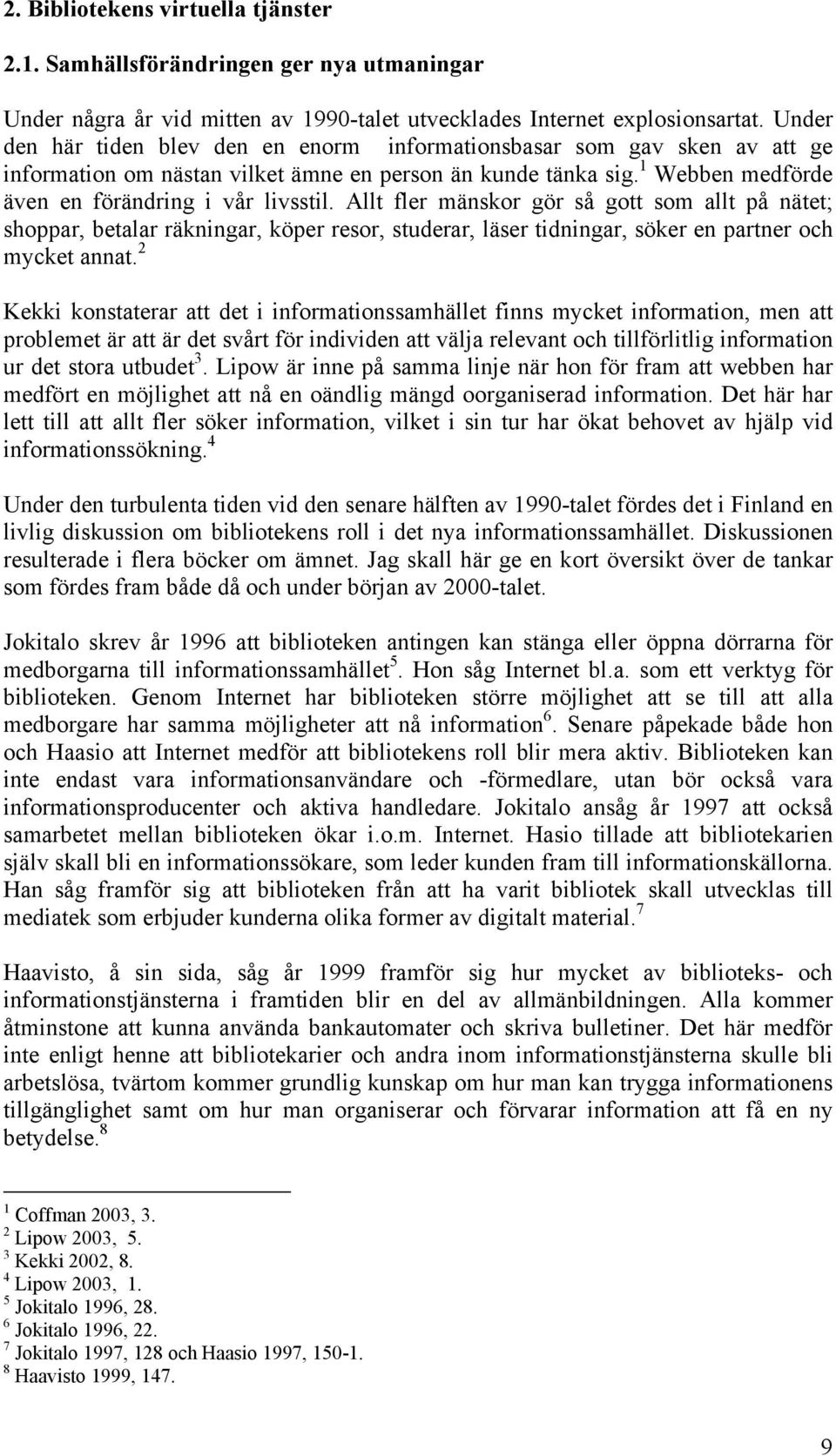 Allt fler mänskor gör så gott som allt på nätet; shoppar, betalar räkningar, köper resor, studerar, läser tidningar, söker en partner och mycket annat.