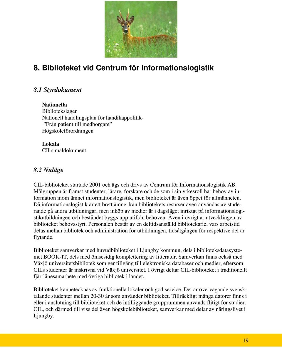 2 Nuläge CIL-biblioteket startade 2001 och ägs och drivs av Centrum för Informationslogistik AB.