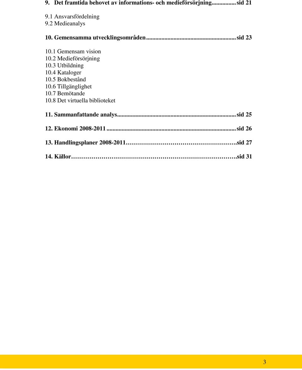 3 Utbildning 10.4 Kataloger 10.5 Bokbestånd 10.6 Tillgänglighet 10.7 Bemötande 10.