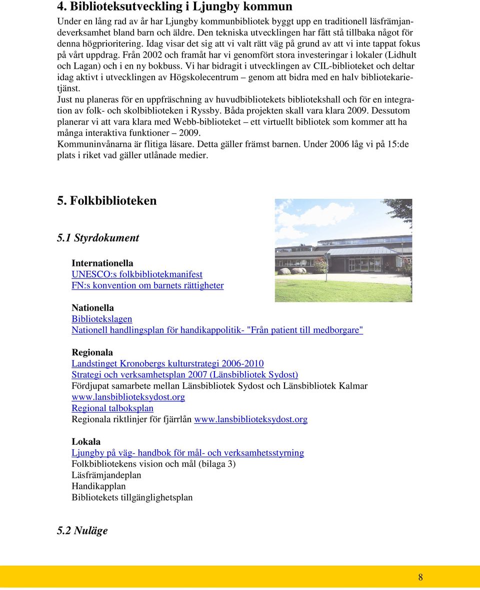 Från 2002 och framåt har vi genomfört stora investeringar i lokaler (Lidhult och Lagan) och i en ny bokbuss.