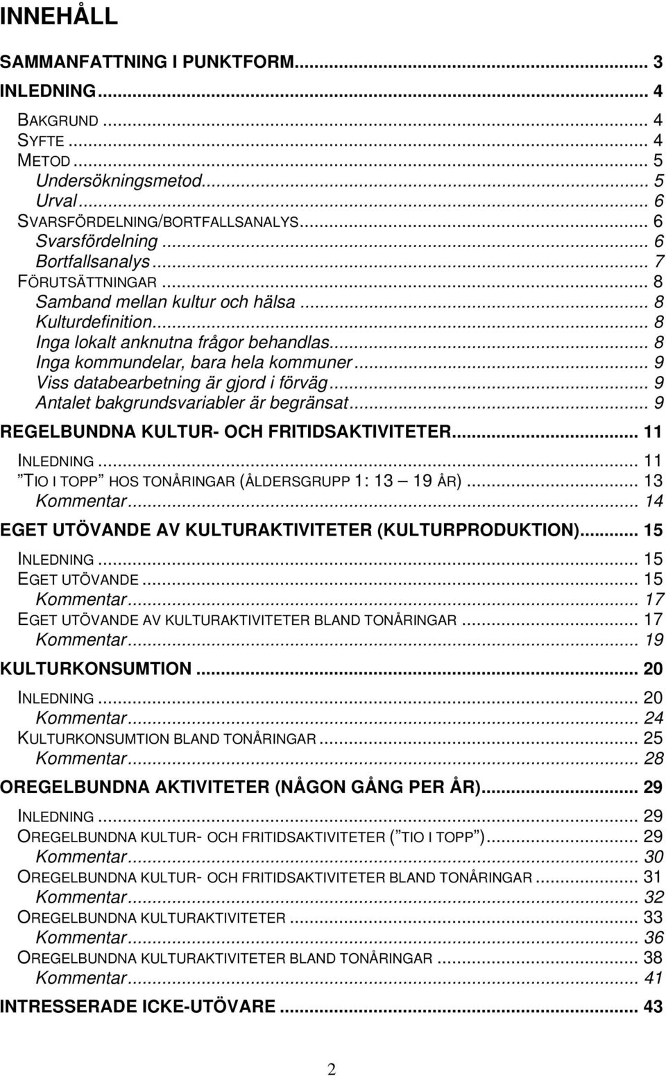 .. 9 Viss databearbetning är gjord i förväg... 9 Antalet bakgrundsvariabler är begränsat... 9 REGELBUNDNA KULTUR- OCH FRITIDSAKTIVITETER... 11 INLEDNING.