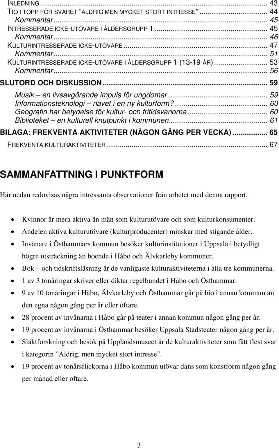 .. 59 Informationsteknologi navet i en ny kulturform?... 60 Geografin har betydelse för kultur- och fritidsvanorna... 60 Biblioteket en kulturell knutpunkt i kommunen.