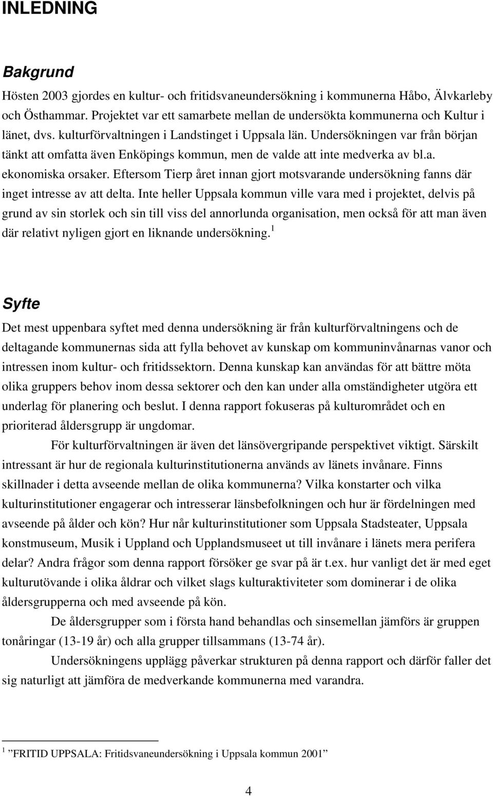 Undersökningen var från början tänkt att omfatta även Enköpings kommun, men de valde att inte medverka av bl.a. ekonomiska orsaker.