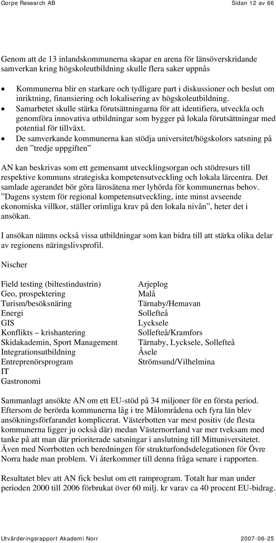 Samarbetet skulle stärka förutsättningarna för att identifiera, utveckla och genomföra innovativa utbildningar som bygger på lokala förutsättningar med potential för tillväxt.