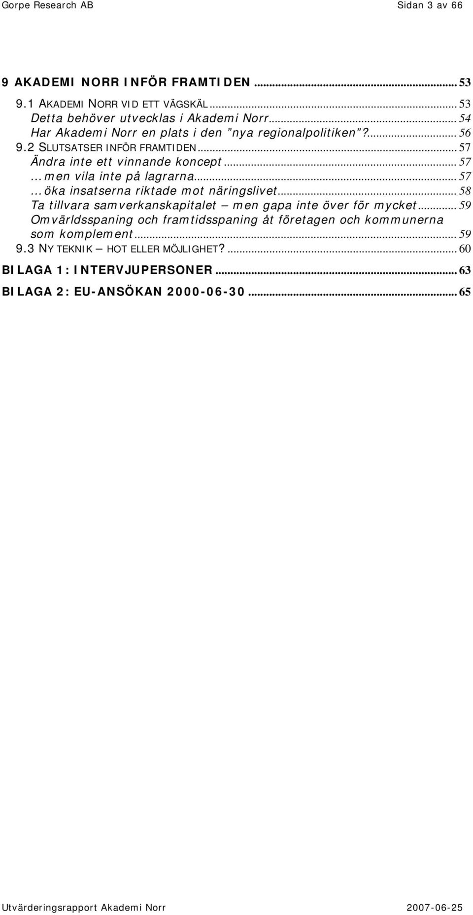 .. 57 men vila inte på lagrarna... 57 öka insatserna riktade mot näringslivet... 58 Ta tillvara samverkanskapitalet men gapa inte över för mycket.