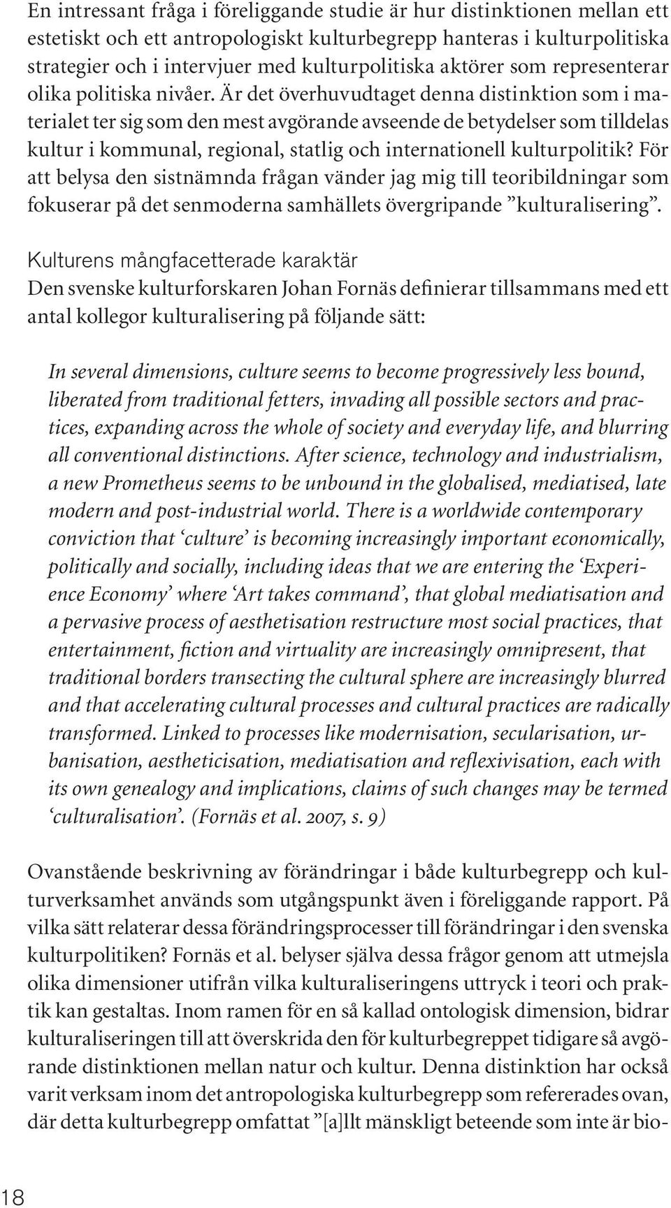 Är det överhuvudtaget denna distinktion som i materialet ter sig som den mest avgörande avseende de betydelser som tilldelas kultur i kommunal, regional, statlig och internationell kulturpolitik?