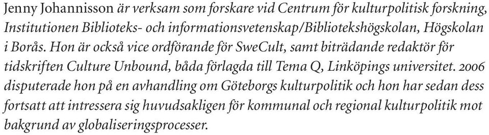 Hon är också vice ordförande för SweCult, samt biträdande redaktör för tidskriften Culture Unbound, båda förlagda till Tema Q,