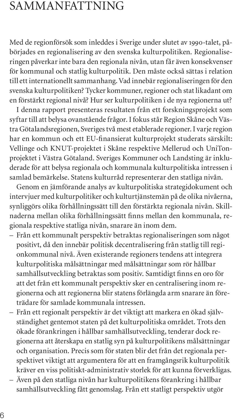 Vad innebär regionaliseringen för den svenska kulturpolitiken? Tycker kommuner, regioner och stat likadant om en förstärkt regional nivå? Hur ser kulturpolitiken i de nya regionerna ut?