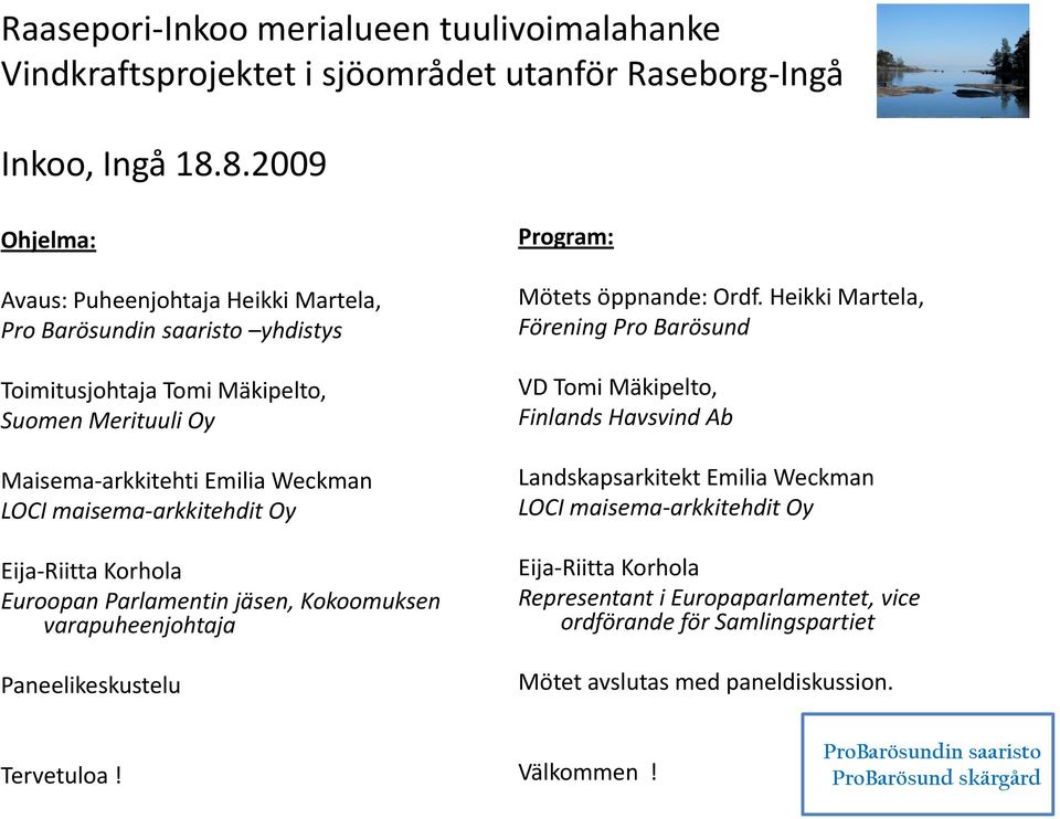 maisema arkkitehdit Oy Eija Riitta Korhola Euroopan Parlamentin jäsen, Kokoomuksen varapuheenjohtaja Paneelikeskustelu Program: Mötets öppnande: Ordf.