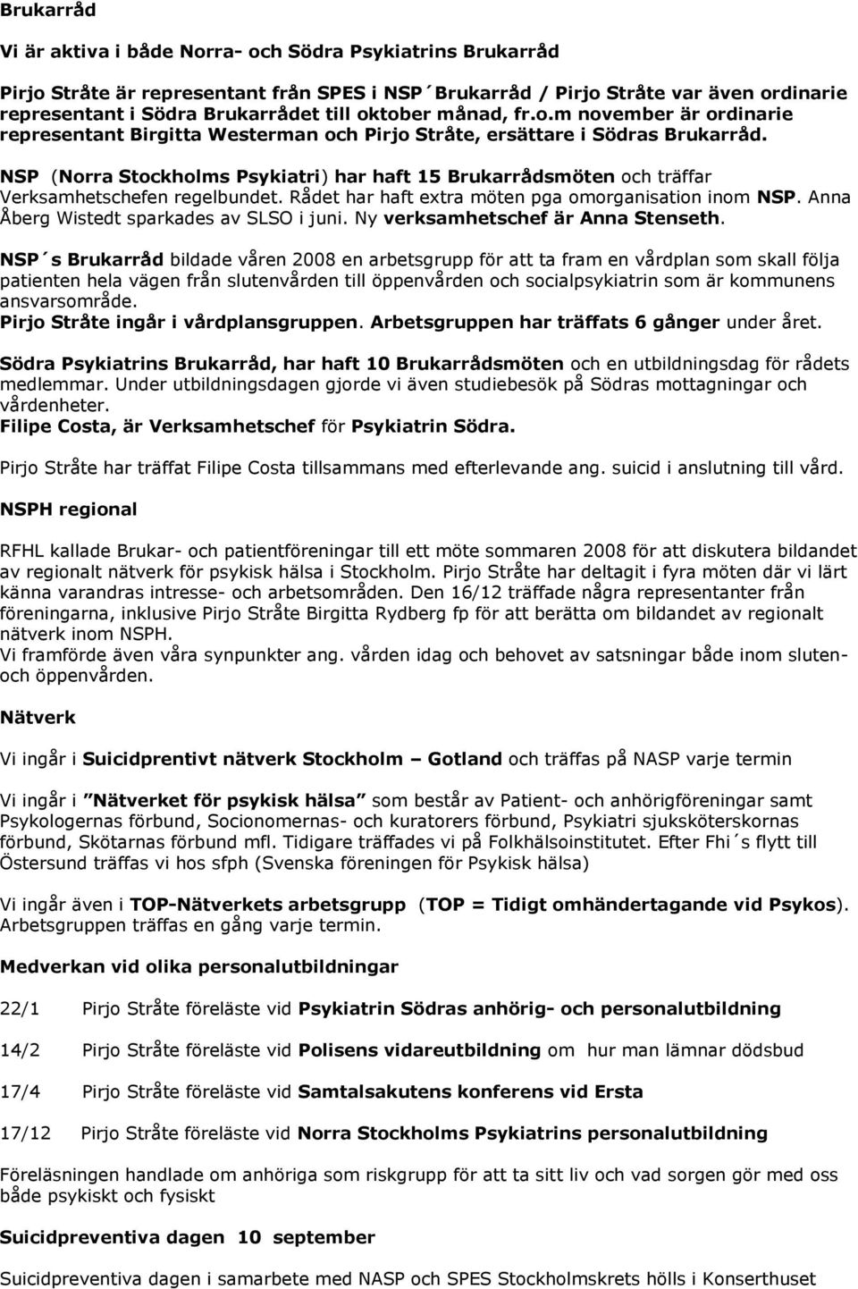 NSP (Norra Stockholms Psykiatri) har haft 15 Brukarrådsmöten och träffar Verksamhetschefen regelbundet. Rådet har haft extra möten pga omorganisation inom NSP.