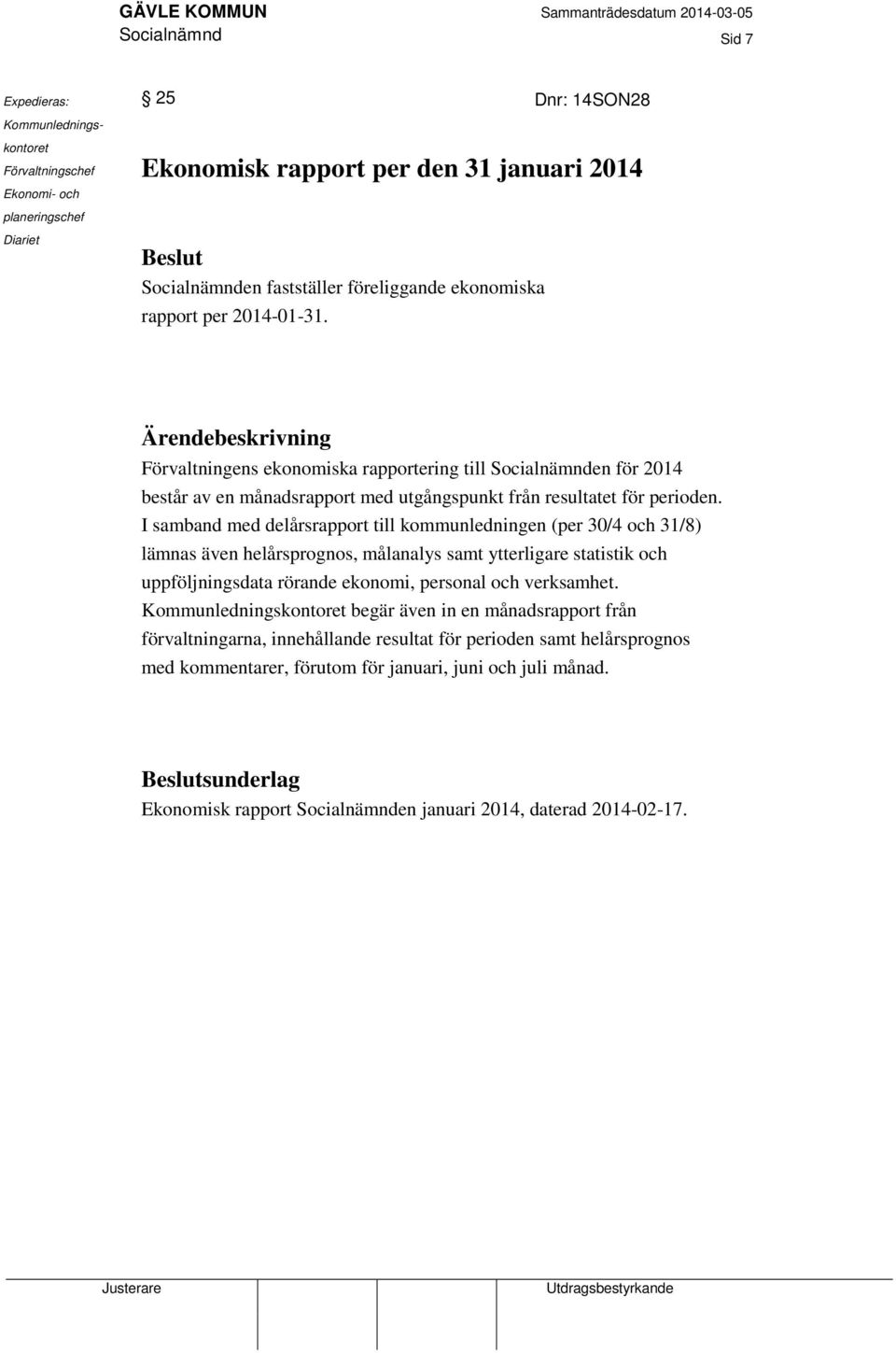 Ärendebeskrivning Förvaltningens ekonomiska rapportering till Socialnämnden för 2014 består av en månadsrapport med utgångspunkt från resultatet för perioden.