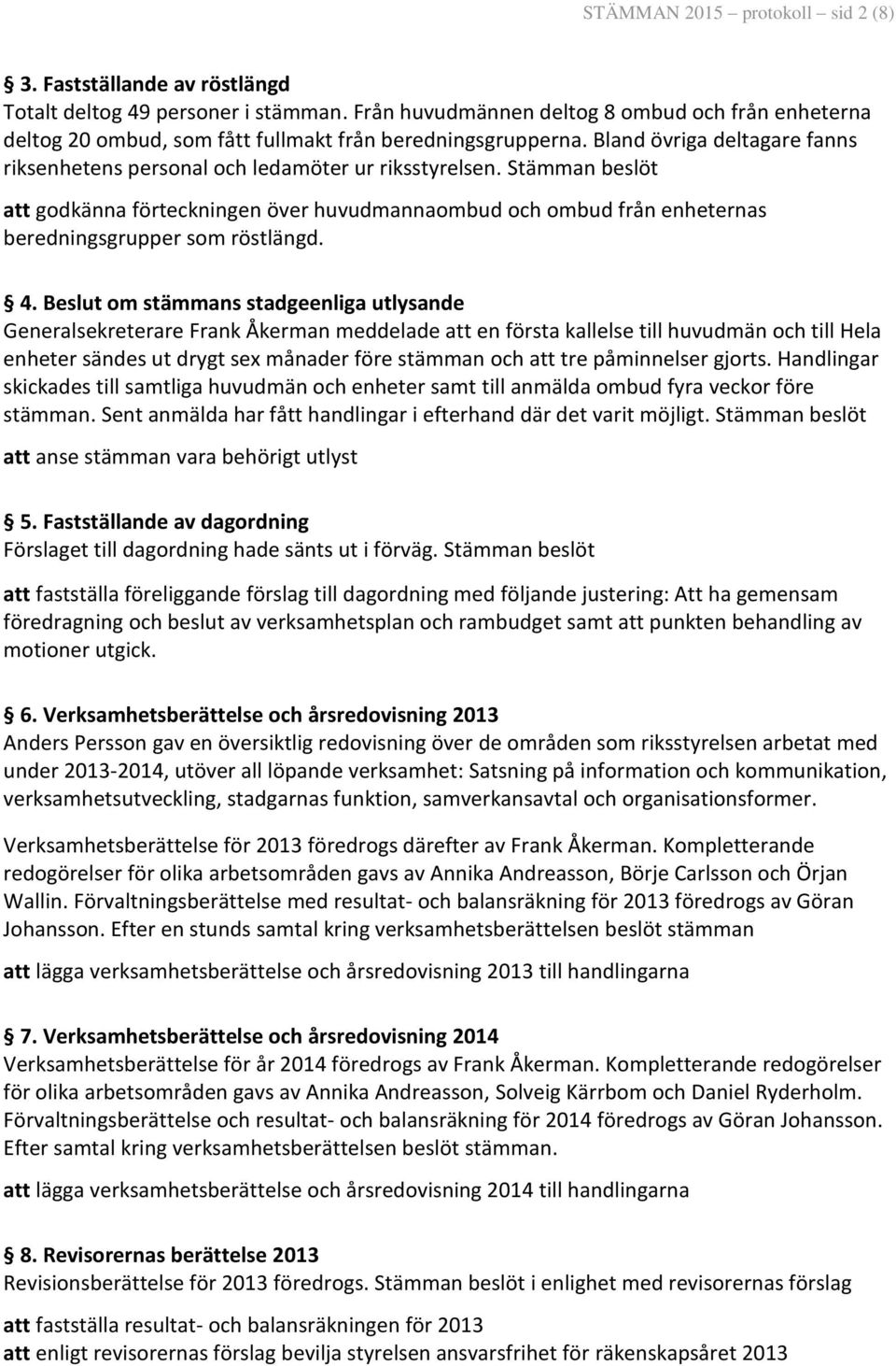 att godkänna förteckningen över huvudmannaombud och ombud från enheternas beredningsgrupper som röstlängd. 4.