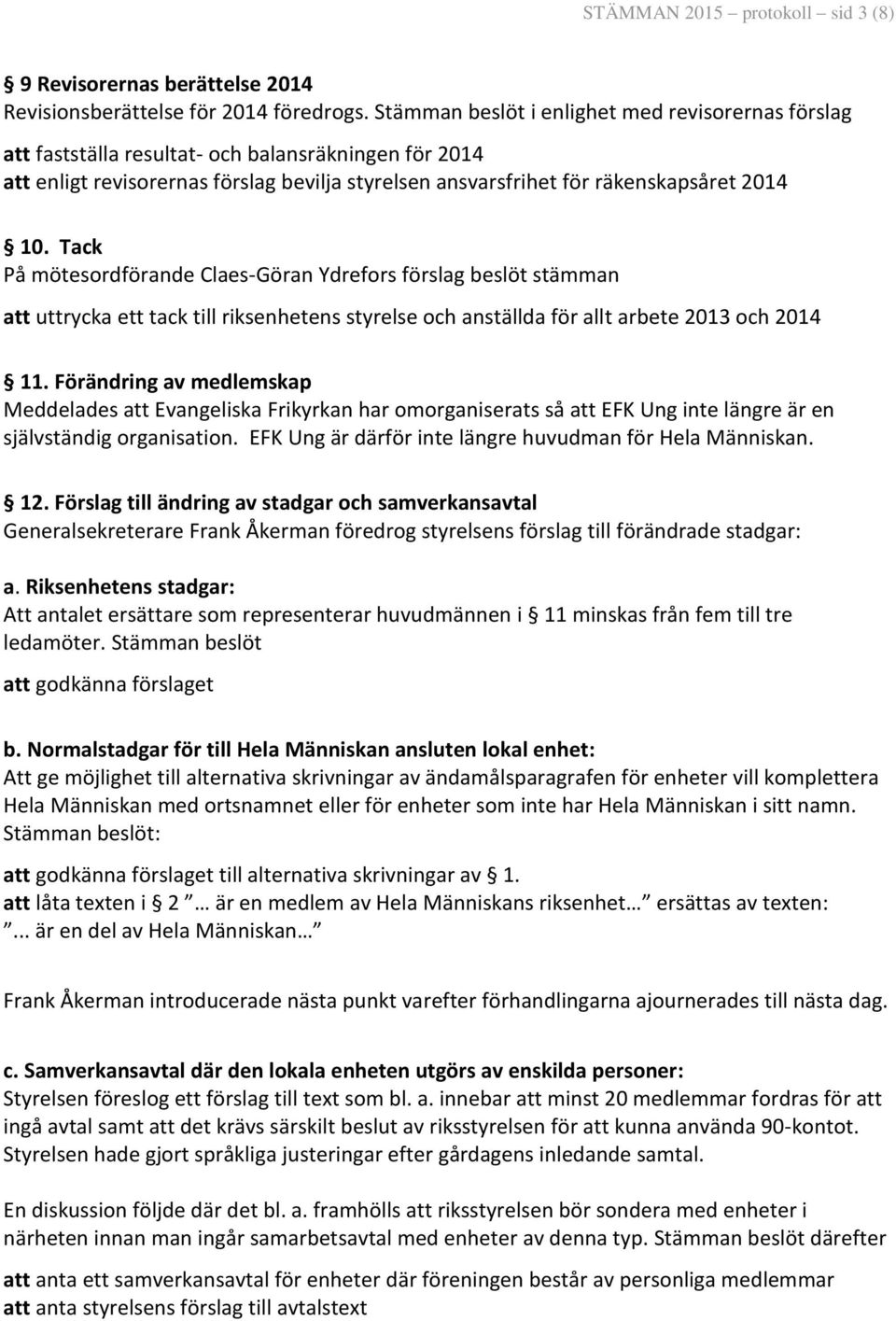 Tack På mötesordförande Claes-Göran Ydrefors förslag beslöt stämman att uttrycka ett tack till riksenhetens styrelse och anställda för allt arbete 2013 och 2014 11.