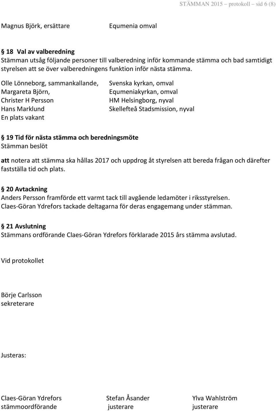 Olle Lönneborg, sammankallande, Margareta Björn, Christer H Persson Hans Marklund En plats vakant Equmeniakyrkan, omval HM Helsingborg, nyval Skellefteå Stadsmission, nyval 19 Tid för nästa stämma