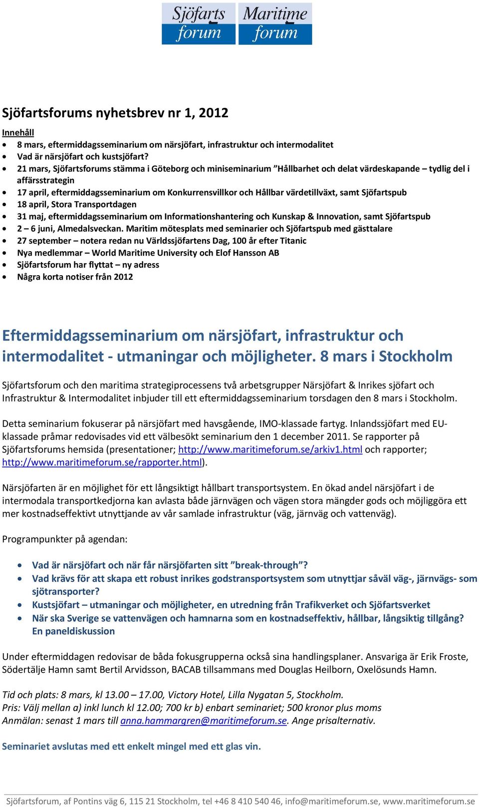 värdetillväxt, samt Sjöfartspub 18 april, Stora Transportdagen 31 maj, eftermiddagsseminarium om Informationshantering och Kunskap & Innovation, samt Sjöfartspub 2 6 juni, Almedalsveckan.