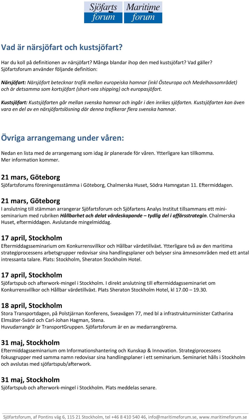 och europasjöfart. Kustsjöfart: Kustsjöfarten går mellan svenska hamnar och ingår i den inrikes sjöfarten.