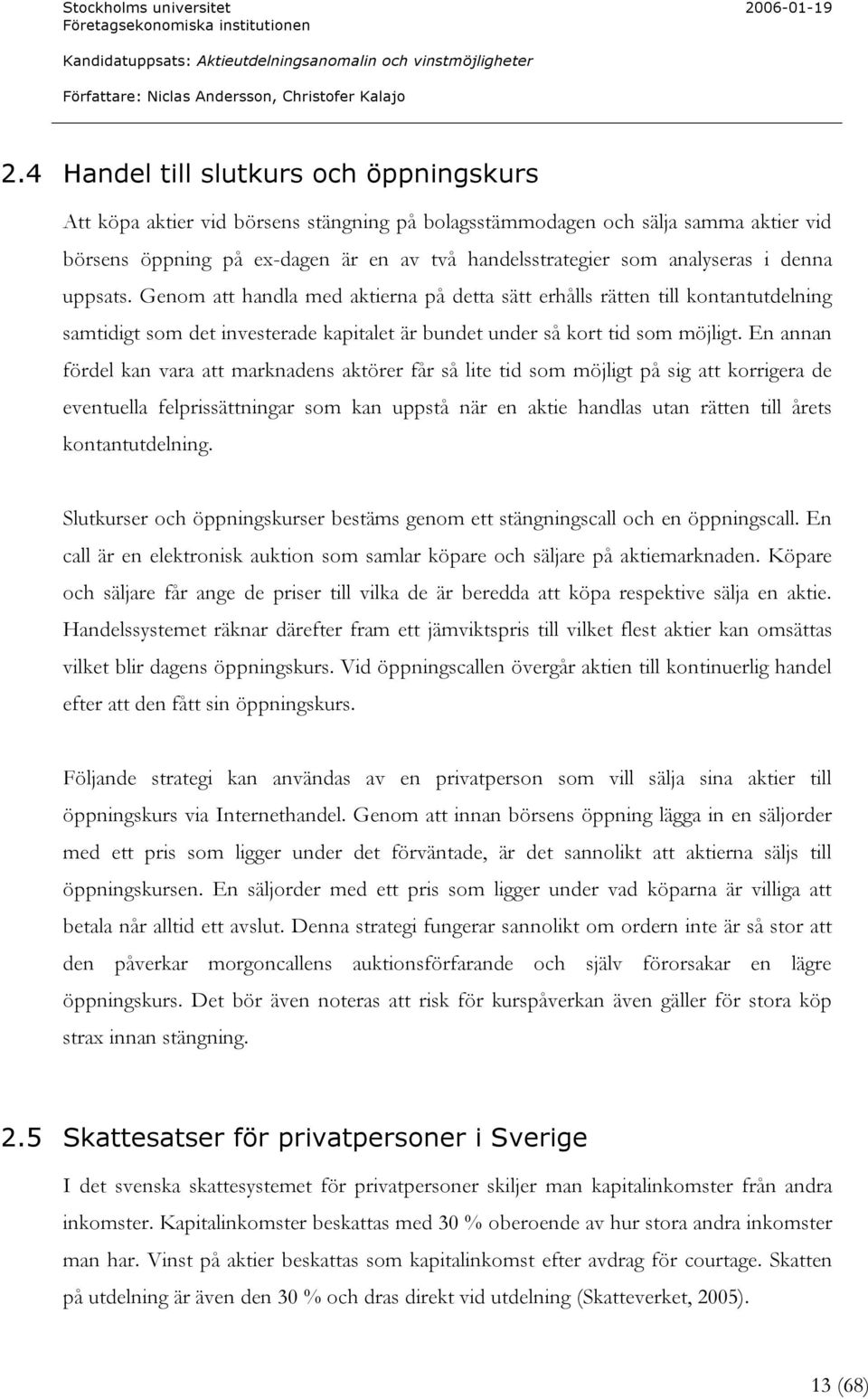 G eno m at t h andl a m ed akt i erna på det t a sä t t erh å l l s rä t t en t i l l ko nt ant ut del ni ng sam t i di gt so m det i nv est erade kapi t al et ä r b undet under så ko rt t i d so m m