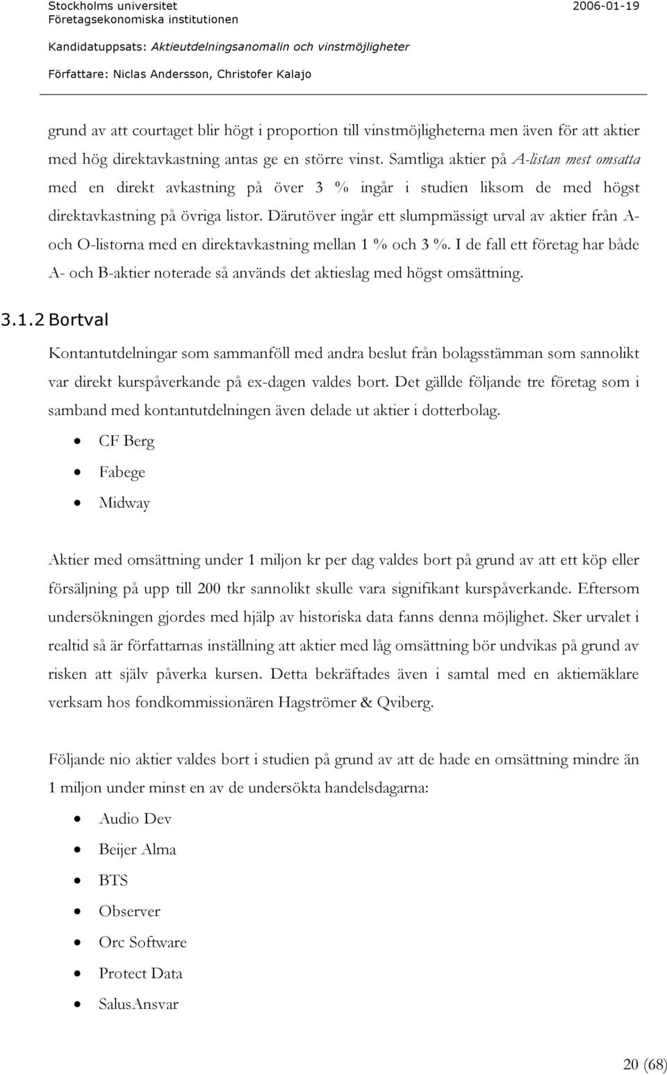 Dä r u tö ver in gå r ett sl u m p m ä ssigt u r val av ak tier fr å n A- oc h O -l istor n a m ed en dir ek tavk astn in g m el l an 1 % oc h 3 %.