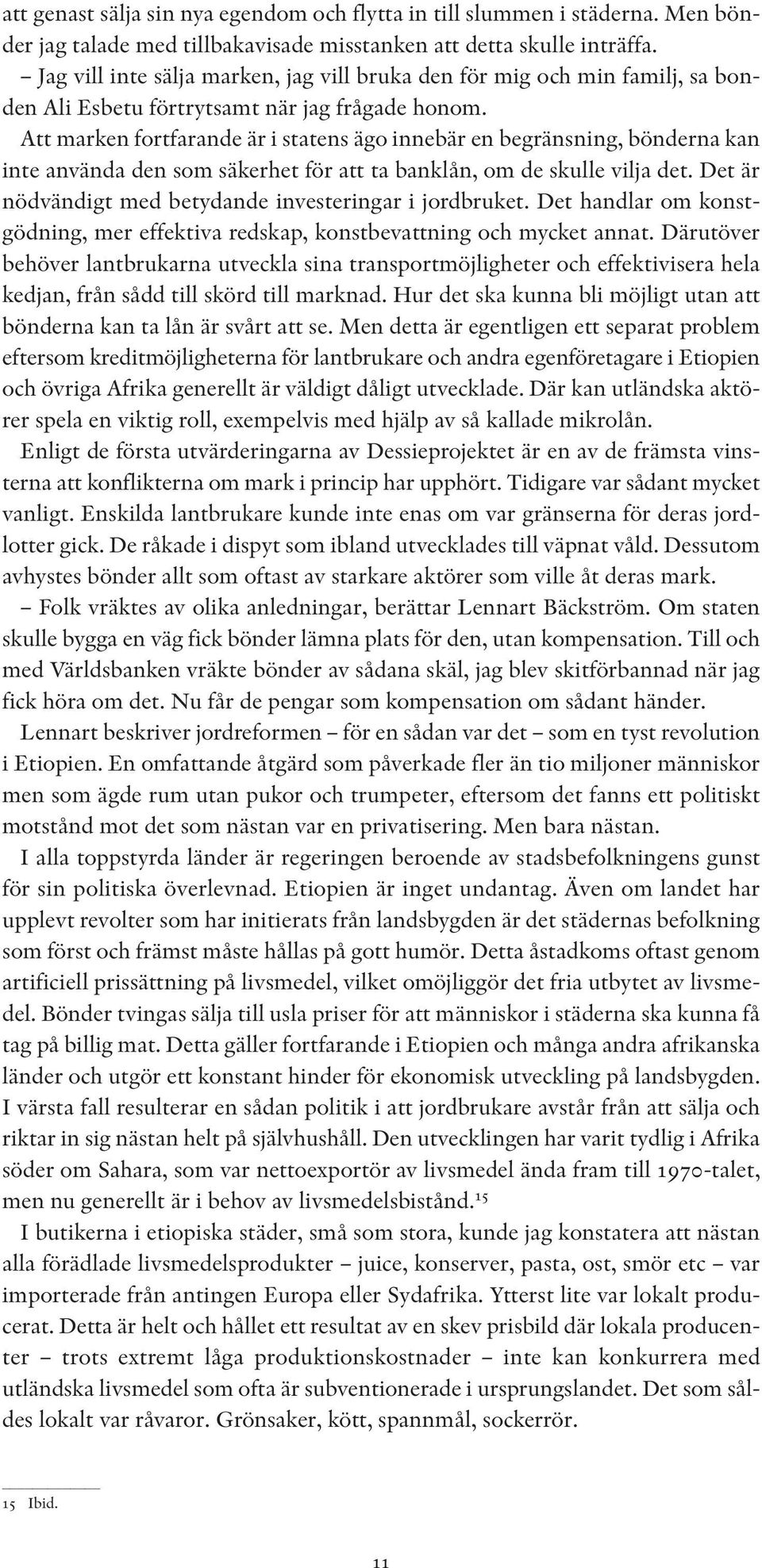 Att marken fortfarande är i statens ägo innebär en begränsning, bönderna kan inte använda den som säkerhet för att ta banklån, om de skulle vilja det.