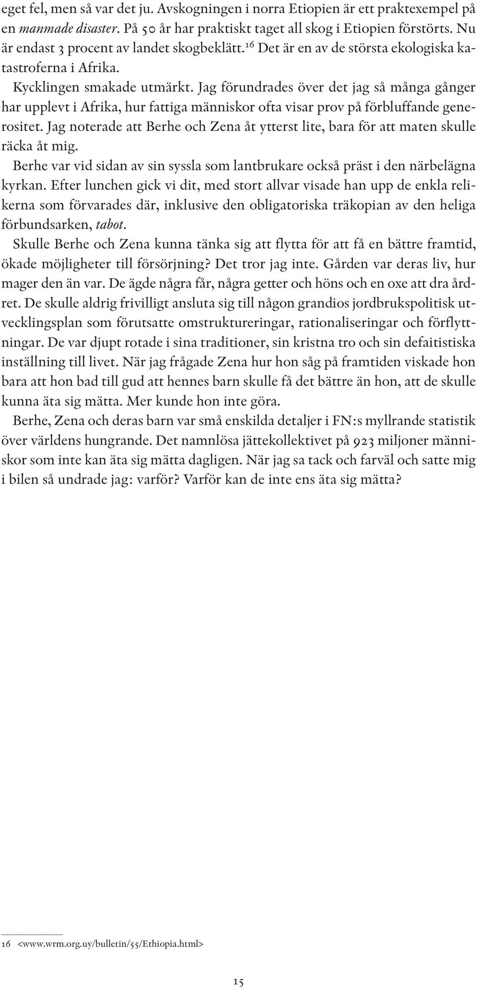 Jag förundrades över det jag så många gånger har upplevt i Afrika, hur fattiga människor ofta visar prov på förbluffande generositet.